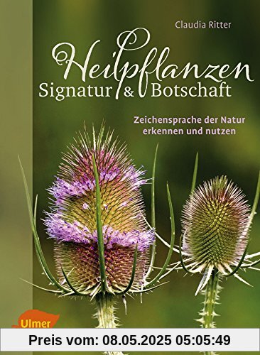 Heilpflanzen. Signatur und Botschaft: Zeichensprache der Natur erkennen und nutzen Heilpflanzen. Signatur und Botschaft: Zeichensprache der Natur erkennen und nutzen