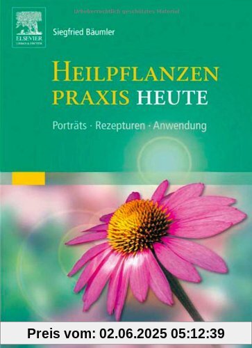 Heilpflanzenpraxis Heute: Porträts - Rezepturen - Anwendung