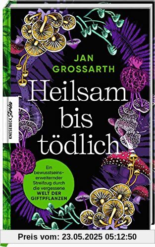 Heilsam bis tödlich: Ein bewusstseinserweiternder Streifzug durch die vergessene Welt der Giftpflanzen