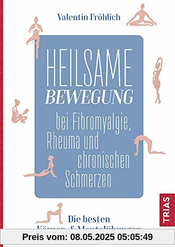 Heilsame Bewegung bei Fibromyalgie, Rheuma und chronischen Schmerzen: Die besten Körper- & Mentalübungen