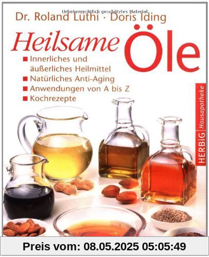 Heilsame Öle: Innerliches und äußerliches Heilmittel - Natürliches Anti-Aging - Anwendungen von A - Z - Kochrezepte Heilsame Öle: Innerliches und äußerliches Heilmittel - Natürliches Anti-Aging - Anwendungen von A - Z - Kochrezepte