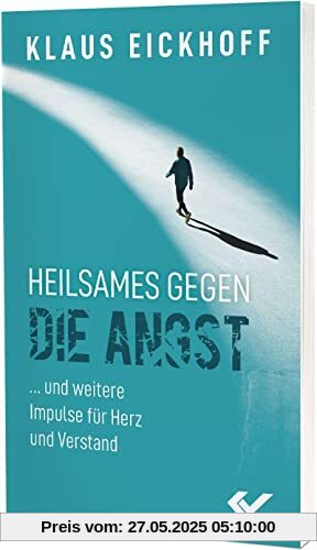 Heilsames gegen die Angst: ... und weitere Impulse für Herz und Verstand