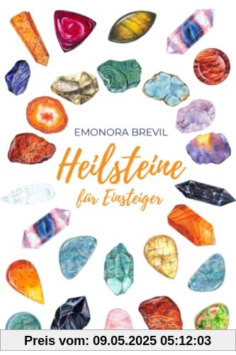 Heilsteine - die magische Heilkraft der Natur für Einsteiger: Wie Sie die Heilsteine und Kristalle im Alltag anwenden können, um Ihre Lebensgeister zu wecken, und Klarheit und innere Ruhe zu erlangen Heilsteine - die magische Heilkraft der Natur für Einsteiger: Wie Sie die Heilsteine und Kristalle im Alltag anwenden können, um Ihre Lebensgeister zu wecken, und Klarheit und innere Ruhe zu erlangen