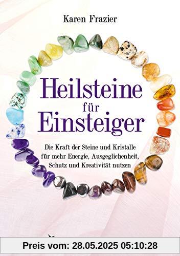 Heilsteine für Einsteiger: Die Kraft der Steine und Kristalle für mehr Energie, Ausgeglichenheit, Schutz und Kreativität nutzen Heilsteine für Einsteiger: Die Kraft der Steine und Kristalle für mehr Energie, Ausgeglichenheit, Schutz und Kreativität nutzen
