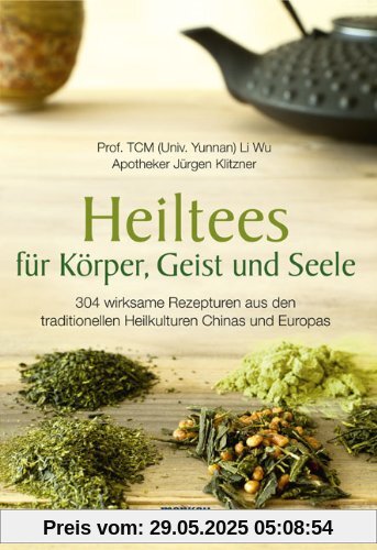 Heiltees für Körper, Geist und Seele: 304 wirksame Rezepturen aus den traditionellen Heilkulturen Chinas und Europas