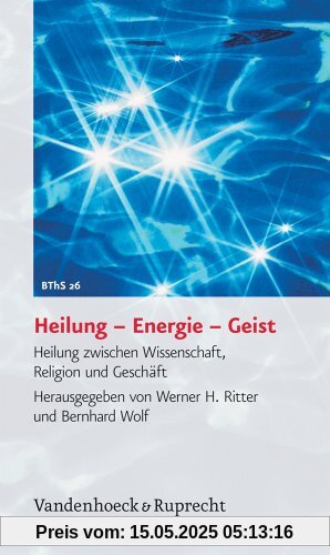 Heilung - Energie - Geist. Heilung zwischen Wissenschaft, Religion und Geschäft (Biblisch-Theologische Schwerpunkte)