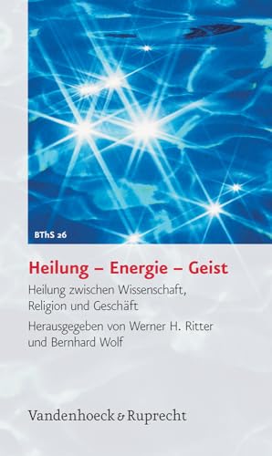 Heilung - Energie - Geist. "Heilung" zwischen Wissenschaft, Religion und Geschäft (Biblisch-theologische Schwerpunkte, Band 26)