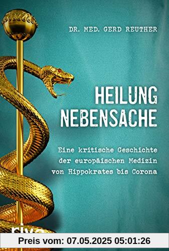 Heilung Nebensache: Eine kritische Geschichte der europäischen Medizin von Hippokrates bis „Corona“