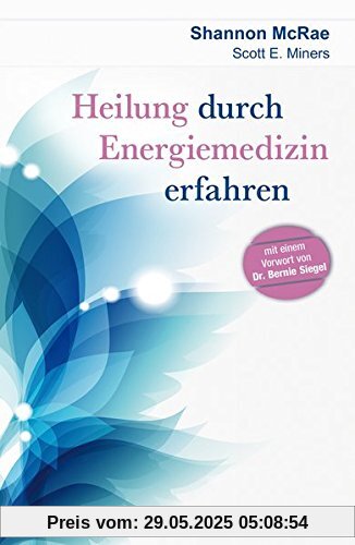 Heilung durch Energiemedizin erfahren: Mit einem Vorwort von Dr. Bernie Siegel