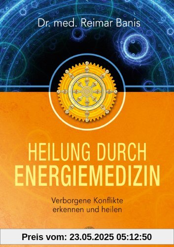 Heilung durch Energiemedizin: Verborgene Konflikte erkennen und heilen