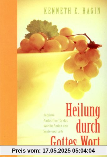 Heilung durch Gottes Wort: Tägliche Andachten für das Wohlbefinden von Seele und Leib