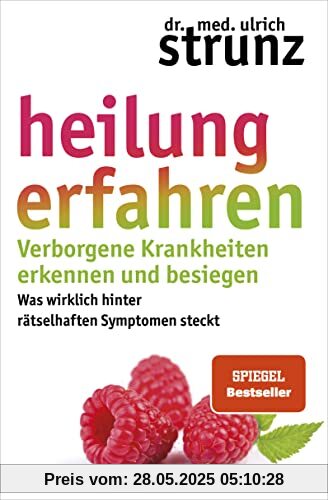Heilung erfahren. Verborgene Krankheiten erkennen und besiegen: Was wirklich hinter rätselhaften Symptomen steckt Heilung erfahren. Verborgene Krankheiten erkennen und besiegen: Was wirklich hinter rätselhaften Symptomen steckt