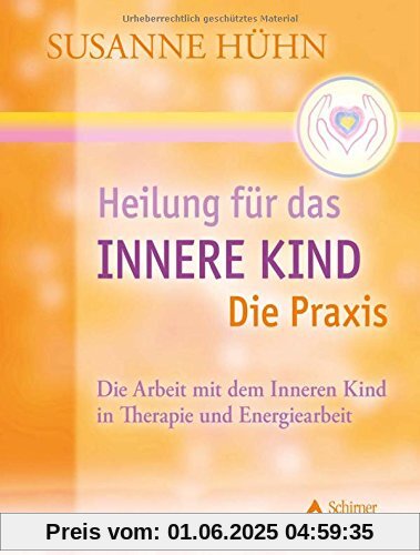 Heilung für das Innere Kind - Die Praxis: Die Arbeit mit dem Inneren Kind in Therapie und Energiearbeit Heilung für das Innere Kind - Die Praxis: Die Arbeit mit dem Inneren Kind in Therapie und Energiearbeit