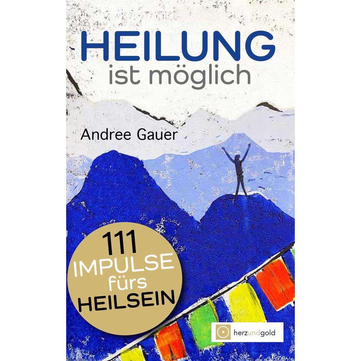 Heilung ist möglich! 111 Impulse fürs Heilsein von Herz und Gold Gbr