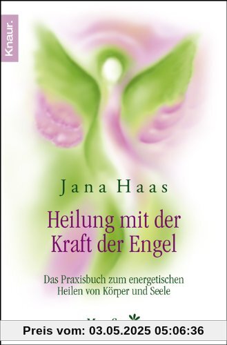 Heilung mit der Kraft der Engel: Das Praxisbuch zum energetischen Heilen von Körper und Seele