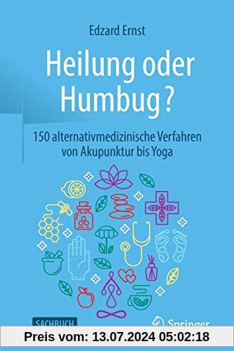 Heilung oder Humbug?: 150 alternativmedizinische Verfahren von Akupunktur bis Yoga