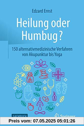 Heilung oder Humbug?: 150 alternativmedizinische Verfahren von Akupunktur bis Yoga