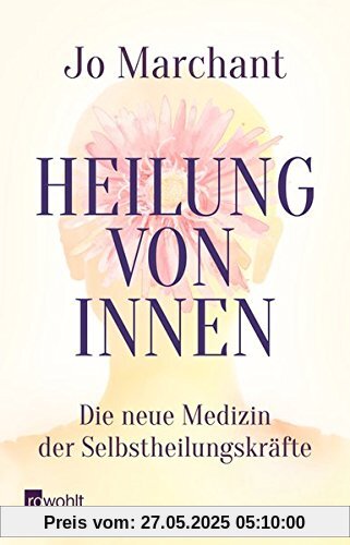 Heilung von innen: Die neue Medizin der Selbstheilungskräfte