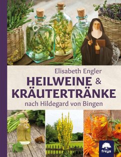 Heilweine und Kräutertränke nach Hildegard von Bingen von Freya