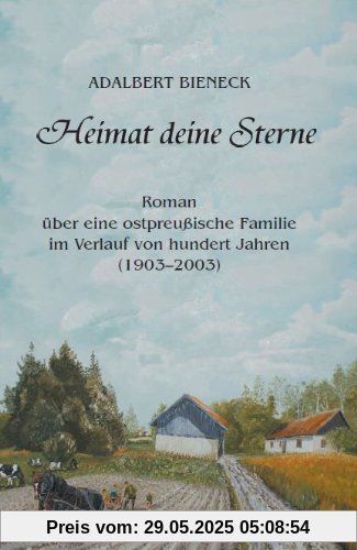 Heimat deine Sterne: Roman über eine ostpreußische Familie im Verlauf von hundert Jahren (1903-2003)