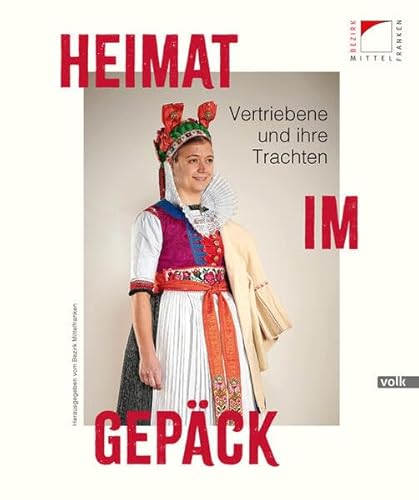 Heimat im Gepäck: Vertriebene und ihre Trachten von Volk Verlag