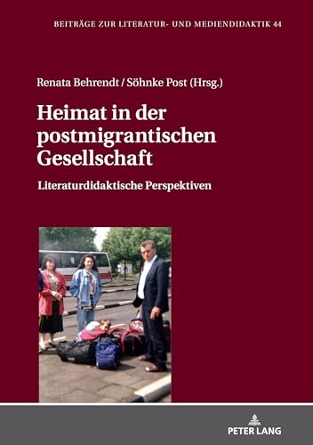 Heimat in der postmigrantischen Gesellschaft: Literaturdidaktische Perspektiven (Beiträge zur Literatur- und Mediendidaktik, Band 44)