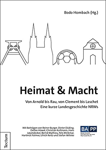 Heimat & Macht: Von Arnold bis Rau, von Clement bis Laschet - Eine kurze Landesgeschichte NRWs Heimat & Macht: Von Arnold bis Rau, von Clement bis Laschet - Eine kurze Landesgeschichte NRWs