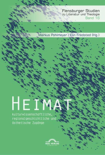 Heimat: kulturwissenschaftliche, regionalgeschichtliche und ästhetische Zugänge: Mit Beiträgen von Silke Göttsch-Elten, Elin Fredsted, Ilja ... Studien zu Literatur und Theologie) von Igel
