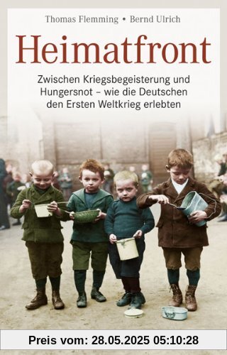 Heimatfront - im ersten Weltkrieg. Zwischen Kriegsbegeisterung und Hungersnot - wie die Deutschen den Ersten Weltkrieg erlebten. Ein authentischer Blick mit ergreifenden Abbildungen