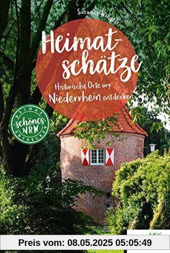 Heimatschätze: Historische Orte am Niederrhein entdecken (Schönes NRW)