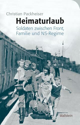 Heimaturlaub: Soldaten zwischen Front, Familie und NS-Regime (Das Private im Nationalsozialismus)