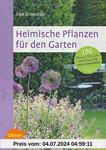 Heimische Pflanzen für den Garten: 100 Blumen, Sträucher und Bäume für mehr Artenvielfalt