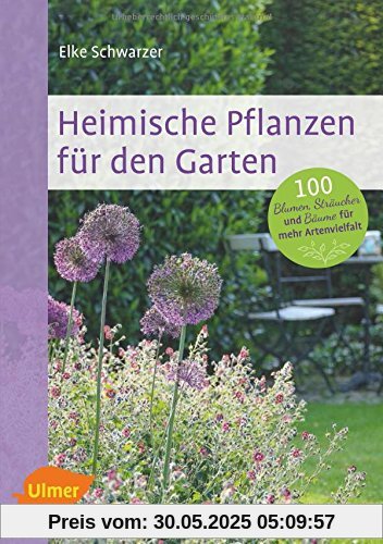 Heimische Pflanzen für den Garten: 100 Blumen, Sträucher und Bäume für mehr Artenvielfalt