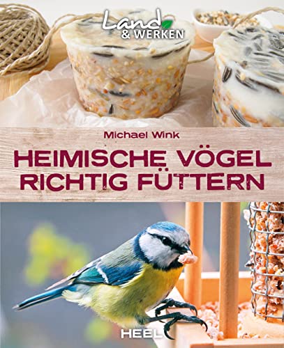 Heimische Vögel richtig füttern: Vögel im Garten füttern - Land & Werken - Die Reihe für Nachhaltigkeit und Selbstversorgung von Heel