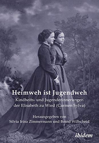 Heimweh ist Jugendweh: Kindheits- Und Jugenderinnerungen Der Elisabeth Zu Wied (Carmen Sylva) (Schriftenreihe der Forschungsstelle Carmen Sylva Fürstlich Wiedisches Archiv) von Ibidem