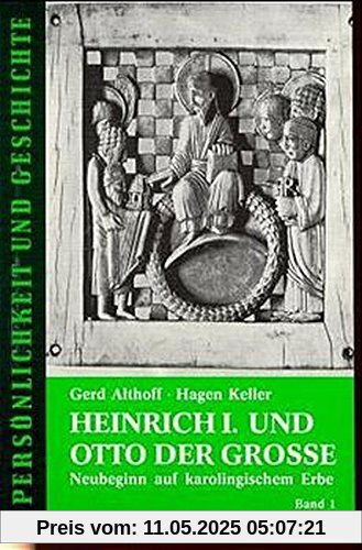 Heinrich I. und Otto der Grosse: Neubeginn auf karolingischem Erbe (Persönlichkeit und Geschichte)