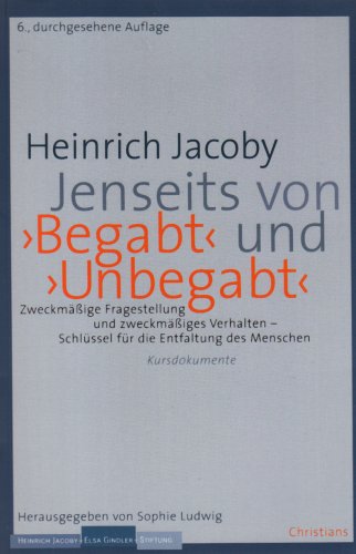 Heinrich Jacoby, Jenseits von "Begabt" und "Unbegabt": Zweckmäßige Fragestellung und zweckmäßiges Verhalten - Schlüssel für die Entfaltung des Menschen
