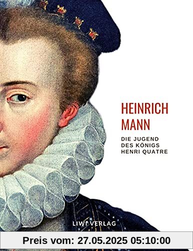 Heinrich Mann: Die Jugend des Königs Henri Quatre. Vollständige Neuausgabe