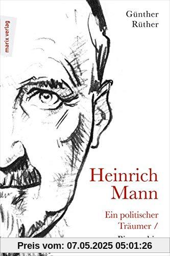 Heinrich Mann: Ein politischer Träumer: Biographie