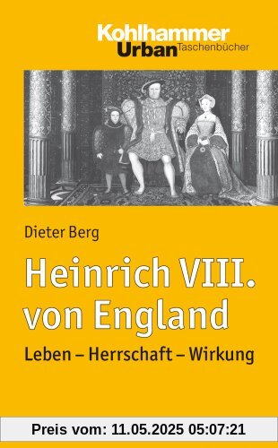 Heinrich VIII. von England: Leben - Herrschaft - Wirkung. Urban Taschenbuch Bd. 736 (Urban-Taschenbucher)