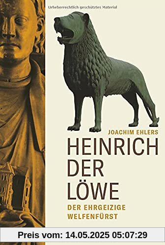 Heinrich der Löwe: Der ehrgeizige Welfenfürst. Die grundlegende Biografie einer der größten Mittelalter-Figuren Heinrich der Löwe: Der ehrgeizige Welfenfürst. Die grundlegende Biografie einer der größten Mittelalter-Figuren