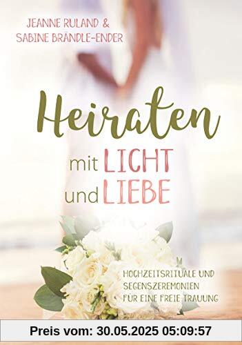 Heiraten mit Licht und Liebe: Hochzeitsrituale und Segenszeremonien für eine freie Trauung Heiraten mit Licht und Liebe: Hochzeitsrituale und Segenszeremonien für eine freie Trauung