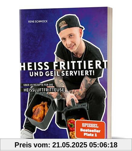 Heiß frittiert und geil serviert!: Über 45 Rezepte für die Heißluftfritteuse von Rene Schmock Heiß frittiert und geil serviert!: Über 45 Rezepte für die Heißluftfritteuse von Rene Schmock
