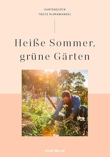Heiße Sommer, grüne Gärten: Gartenglück trotz Klimawandel von smarticular Verlag