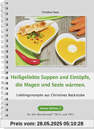 Heißgeliebte Suppen und Eintöpfe, die Magen und Seele wärmen: Lieblingsrezepte aus Christines Backstube / Kleine Edition 2 für den Wundertopf Heißgeliebte Suppen und Eintöpfe, die Magen und Seele wärmen: Lieblingsrezepte aus Christines Backstube / Kleine Edition 2 für den Wundertopf