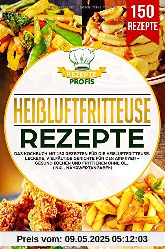 Heißluftfritteuse Rezepte: Das Kochbuch mit 150 Rezepten für die Heißluftfritteuse. Leckere vielfältige Gerichte für den Airfryer - Gesund kochen und frittieren ohne Öl (inkl. Nährwertangaben)