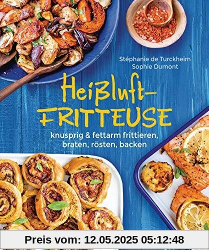 Heißluftfritteuse - knusprig & fettarm frittieren, braten, rösten, backen - neue Rezepte für den Airfryer für Fleisch, Fisch, Gemüse, Obst und Kuchen