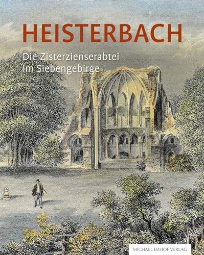 Heisterbach: Die Zisterzienserabtei im Siebengebirge von Imhof Verlag