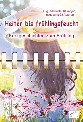 Heiter bis frühlingsfeucht: Kurzgeschichten zum Frühling von Edition Paashaas Verlag EPV