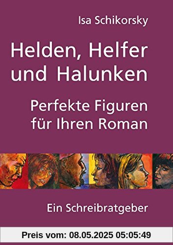 Helden, Helfer und Halunken. Perfekte Figuren für Ihren Roman: Ein Schreibratgeber